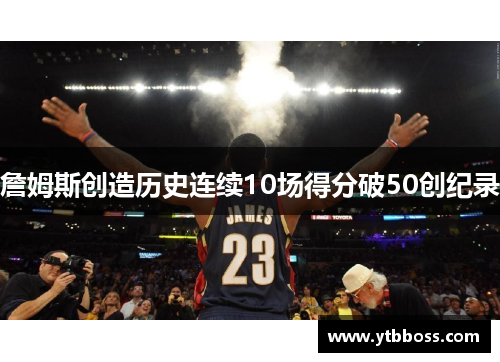 詹姆斯创造历史连续10场得分破50创纪录